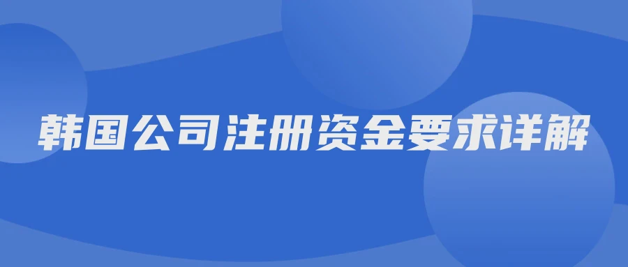 韩国公司注册资金要求详解
