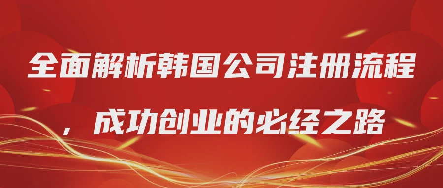 全面解析韩国公司注册流程，成功创业的必经之路
