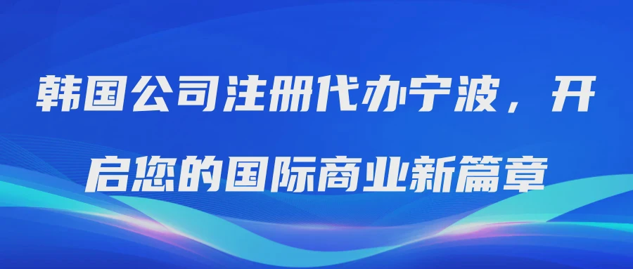 韩国公司注册代办宁波，开启您的国际商业新篇章
