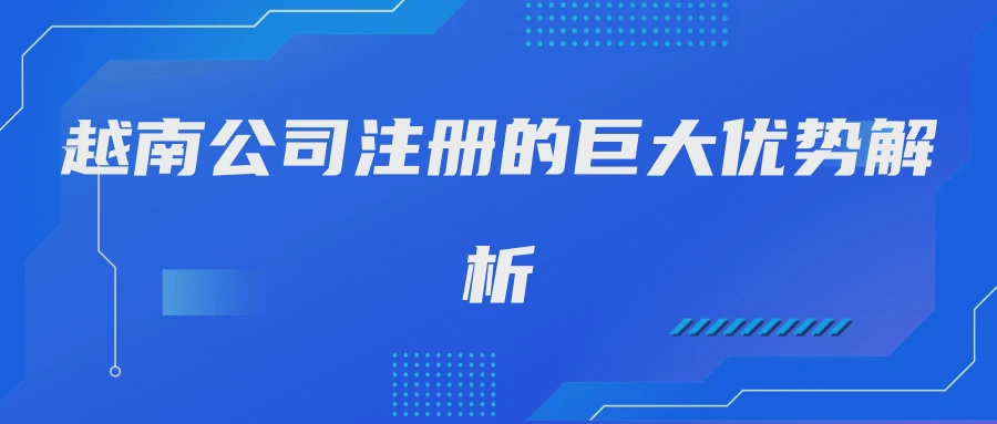 越南公司注册的巨大优势解析