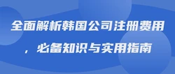 全面解析韩国公司注册费用，必备知识与实用指南