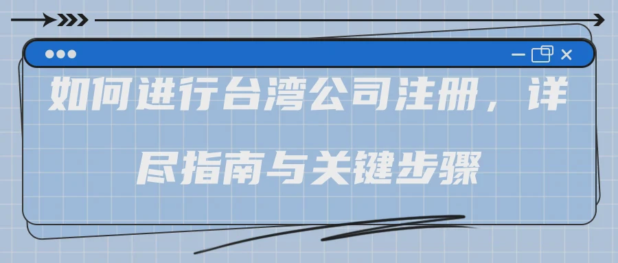 如何进行台湾公司注册，详尽指南与关键步骤