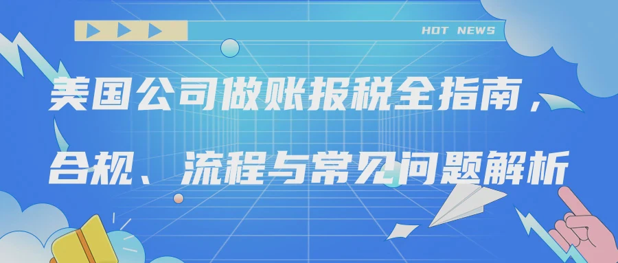 美国公司做账报税全指南，合规、流程与常见问题解析