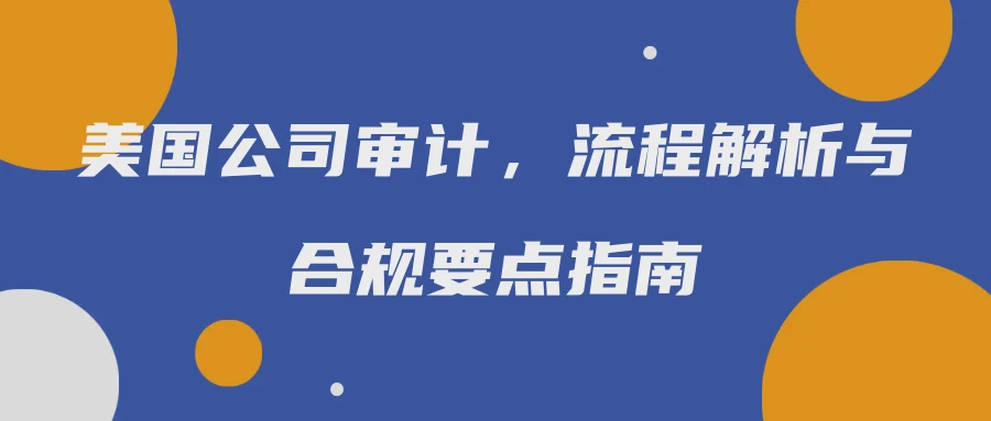 美国公司审计，流程解析与合规要点指南