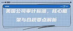 美国公司审计标准，核心框架与合规要点解析