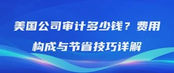 美国公司审计多少钱？费用构成与节省技巧详解