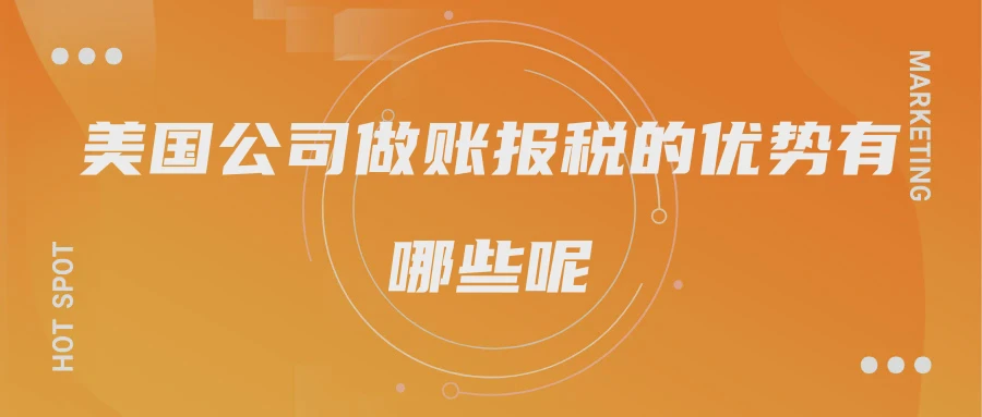 美国公司做账报税的优势有哪些呢
