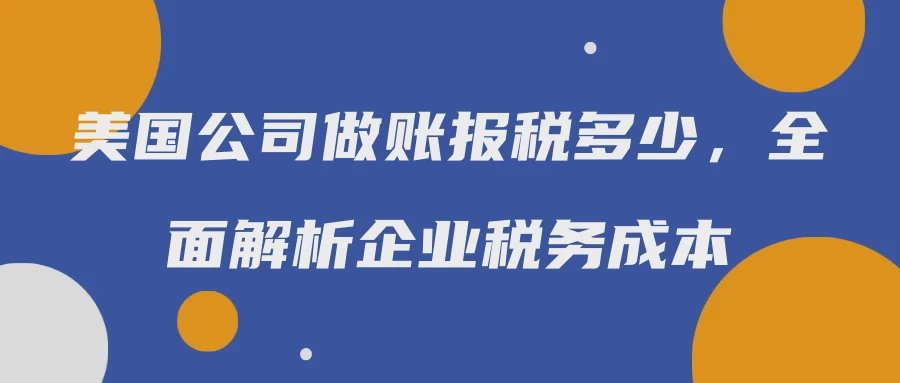 美国公司做账报税多少，全面解析企业税务成本
