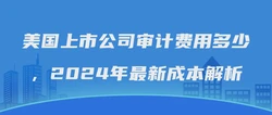 美国上市公司审计费用多少，2024年最新成本解析